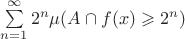 $\sum\limits_{n=1}^{ \infty}2^{n}\mu (A\cap f(x) \geqslant 2^{n})$