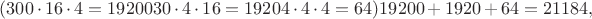 $(300\cdot16\cdot4=19200 30\cdot4\cdot16=1920 4\cdot4\cdot4=64) 19200+1920+64=21184,$ $(300\cdot16\cdot4=19200 30\cdot4\cdot16=1920 4\cdot4\cdot4=64) 19200+1920+64=21184,$