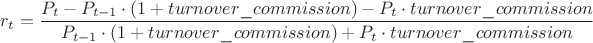 $r_t = \dfrac{P_t - P_{t-1}\cdot(1 + turnover\_commission) - P_t\cdot turnover\_commission}{P_{t-1}\cdot(1 + turnover\_commission) + P_t\cdot turnover\_commission}$