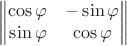 $$
\begin{Vmatrix}\cos\varphi & -\sin\varphi\\
\sin\varphi & \cos\varphi
\end{Vmatrix}
$$