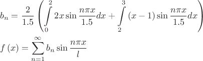 $$\[\begin{gathered}
  {b_n} = \frac{2}{1.5}\left( {\int\limits_0^2 {2x\sin \frac{{n\pi x}}{1.5}dx + \int\limits_2^3 {\left( {x - 1} \right)\sin \frac{{n\pi x}}{1.5}dx} } } \right) \hfill \\
  f\left( x \right) = \sum\limits_{n = 1}^\infty  {{b_n}\sin \frac{{n\pi x}}{l}}  \hfill \\ 
\end{gathered} \]$$