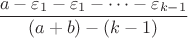 $\dfrac{a-\varepsilon_1-\varepsilon_1-\cdots-\varepsilon_{k-1}}{(a+b)-(k-1)}$