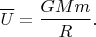 $$\overline{U}=\frac{GMm}{R}.$$