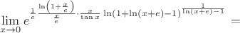 $$\lim_{x\rightarrow0}e^{\frac{1}{e}\frac{\ln\left(1+\frac{x}{e}\right)}{\frac{x}{e}}\cdot\frac{x}{\tan{x}}\ln\left(1+\ln(x+e)-1\right)^{\frac{1}{\ln(x+e)-1}}}=$$
