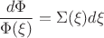 $$ \frac {d\Phi}{\Phi(\xi)} = \Sigma(\xi)d\xi$$