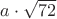 $a\cdot\sqrt {72}$