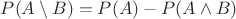 $P(A \setminus B)=P(A)-P(A \wedge B)$