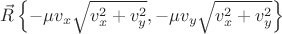 $ \vec{R} \left\lbrace -\mu v_x \sqrt{v_x^2 + v_y^2} , -\mu v_y \sqrt{v_x^2 + v_y^2} \right\rbrace  $