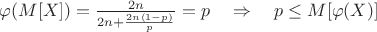$\varphi(M[X])=\frac{2n}{2n+\frac{2n(1-p)}{p}}=p\quad \Rightarrow \quad p\leq M[\varphi(X)]$