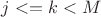 $j<=k< M$