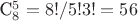 C^5_8 = 8!/5!3! = 56