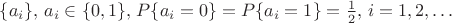 $\{a_i\},\,a_i \in \{0,1\},\,P\{a_i=0\}=P\{a_i=1\}=\frac12,\,i=1,2,\ldots$