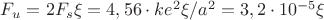 $F_u = 2F_s\xi  = 4,56\cdot k e^2 \xi  /a^2 =3,2\cdot 10^{-5}\xi $
