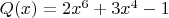 $Q(x)=2x^6+3x^4-1$