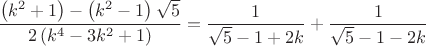 $$\frac{\left(k^2+1 \right)-\left(k^2-1 \right)\sqrt{5}}{2\left(k^4-3k^2+1\right)}=\frac{1}{\sqrt{5}-1+2k}+\frac{1}{\sqrt{5}-1-2k}$$