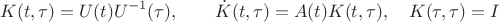 $$K(t,\tau)=U(t)U^{-1}(\tau),\qquad \dot K(t,\tau)=A(t)K(t,\tau),\quad K(\tau,\tau)=I$$