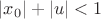 $|x_0|+|u|<1$