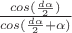 $\frac{cos(\frac{d\alpha}{2})}{cos(\frac{d\alpha}{2}+\alpha)}$