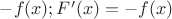 $- f(x); F'(x) =  - f(x) $