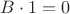 $B\cdot 1=0$
