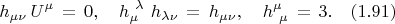 $$ h_{\mu \nu} \, U^{\mu}  \, = \, 0,  \quad h^{ \ \lambda}_{\mu} \ h_{\lambda \nu} \, = \, h_{\mu \nu} , \quad h^{\mu}_{ \ \mu} \, = \, 3 . \quad (1.91) $$