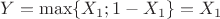 $Y=\max\{X_1;1-X_1\}=X_1$