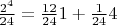 $\frac{2^4}{24}=\frac{12}{24}{1}+\frac{1}{24}{4}$