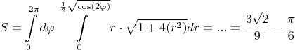 $$S =  \int\limits_{0}^{2 \pi} d \varphi \int\limits_{0}^{\frac{1}{2} \sqrt{\cos(2 \varphi)}} r \cdot  \sqrt{1+ 4(r^2)} dr = ... = \frac{3 \sqrt{2}}{9} - \frac{\pi}{6}$$