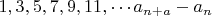 $ 1, 3, 5, 7, 9, 11,\cdots a_{n+a}-a_n$