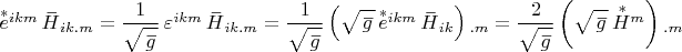 $\overset{*}e {}^{ikm}\, \overset{\,\_}{H}_{ik.m}=\dfrac {1}{\sqrt{\overset{\,\_} g}} \, \varepsilon^{ikm}\, \overset{\,\_}{H}_{ik.m}=\dfrac {1}{\sqrt{\overset{\,\_} g}}\left(\sqrt{\overset{\,\_} g}\, \overset{*}e {}^{ikm}\, \overset{\,\_}{H}_{ik}\right){}_{.m}=\dfrac {2}{\sqrt{\overset{\,\_} g}}\left(\sqrt{\overset{\,\_} g}\, \overset{\, *}{H}{}^m \right){}_{.m}
$