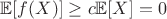 $\mathbb{E}[f(X)]\geq c\mathbb{E}[X]=0$