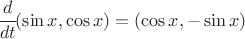 $ \cfrac{d}{dt} (\sin x, \cos x) = (\cos x , - \sin x) $