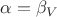 $\alpha=\beta_V$
