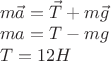 $\[\begin{array}{l}
m\vec a = \vec T + m\vec g\\
ma = T - mg\\
T = 12 H
\end{array}\]$