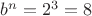 $b^n=2^3=8$