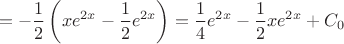 $$=-\frac{1}{2}\left(xe^{2x}-\frac{1}{2}e^{2x}\right)=\frac{1}{4}e^{2x}-\frac{1}{2}xe^{2x}+C_0$$