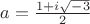 $a=\frac{1+i\sqrt{-3}}{2}$