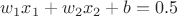 $
w_1x_1 + w_2x_2 + b = 0.5
$