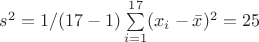 $s^2 = 1/(17-1) \sum\limits_{i=1}^{17} (x_i - \bar{x})^2 =25$