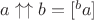 $a\uparrow \uparrow b = [^ba]$