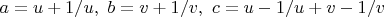$a=u+1/u,\ b=v+1/v,\ c=u-1/u+v-1/v$