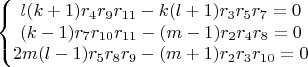 $$\left\{\begin{matrix}
l(k+1)r_4r_9r_{11}-k(l+1)r_3r_5r_7=0\\ 
(k-1)r_7r_{10}r_{11}-(m-1)r_2r_4r_8=0\\ 
2m(l-1)r_5r_8r_9-(m+1)r_2r_3r_{10}=0
\end{matrix}\right.$$