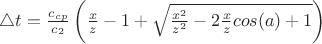 $\bigtriangleup t=\frac{c_{cp}}{c_{2}}\left(\frac{x}{z}-1+\sqrt{\frac{x^2}{z^2}-2\frac{x}{z}cos(a)+1}\right)$