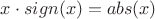 $x\cdot sign(x)=abs(x)$