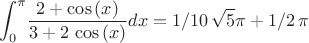 $$\int _{0}^{\pi }\!{\frac {2+\cos \left( x \right) }{3+2\,\cos \left( x \right) }}{dx}=1/10\, \sqrt{5}\pi +1/2\,\pi$$