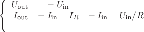 $$\left\{
\begin{array}{rcl}
 U_{\text{out}}& = U_{\text{in}} &\\
 I_{\text{out}}& =  I_{\text{in}} - I_R & = I_{\text{in}} - U_{\text{in}}/R &\\
\end{array}
\right.$$