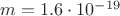 $m=1.6\cdot10^{-19}$