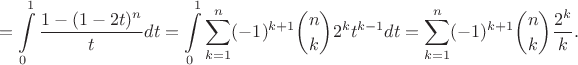 $$=\int\limits_{0}^{1}\frac{1-(1-2t)^n}{t}dt=\int\limits_{0}^{1}\sum_{k=1}^n (-1)^{k+1}\binom{n}{k}2^kt^{k-1}dt=\sum_{k=1}^n (-1)^{k+1}\binom{n}{k}\frac{2^k}{k}.$$