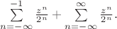 $\sum\limits_{n=-\infty}^{-1}\frac{z^n}{2^n}+\sum\limits_{n=-\infty}^{\infty}\frac{z^n}{2^n}.$ $\sum\limits_{n=-\infty}^{-1}\frac{z^n}{2^n}+\sum\limits_{n=-\infty}^{\infty}\frac{z^n}{2^n}.$