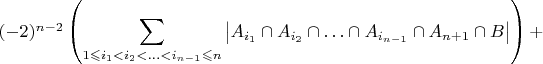 $(-2)^{n-2}\left({\displaystyle \sum_{1\leqslant i_{1}<i_{2}<\ldots<i_{n-1}\leqslant n}\left|A_{i_{1}}\cap A_{i_{2}}\cap\ldots\cap A_{i_{n-1}}\cap A_{n+1}\cap B\right|}\right)+$